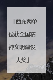 西充两单位获全国精神文明建设大奖