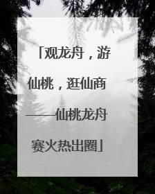 观龙舟，游仙桃，逛仙商——仙桃龙舟赛火热出圈
