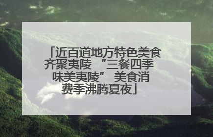 近百道地方特色美食齐聚夷陵 “三餐四季 味美夷陵” 美食消费季沸腾夏夜