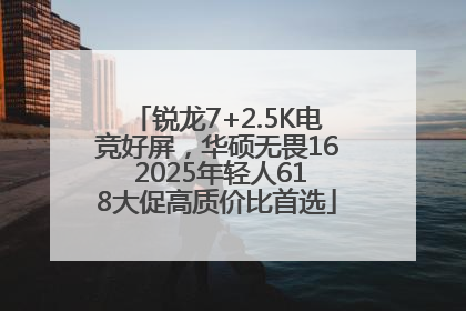 锐龙7+2.5K电竞好屏，华硕无畏16 2025年轻人618大促高质价比首选
