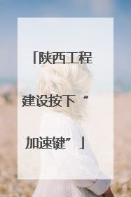 陕西工程建设按下“加速键”