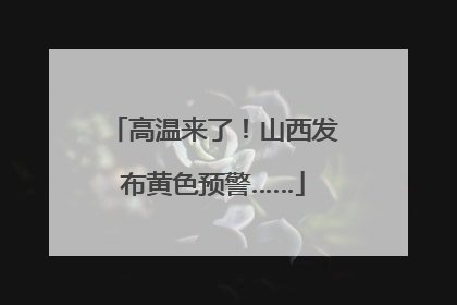 高温来了！山西发布黄色预警……