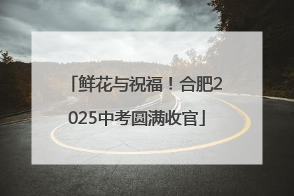 鲜花与祝福！合肥2025中考圆满收官