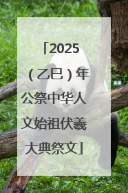 2025（乙巳）年公祭中华人文始祖伏羲大典祭文