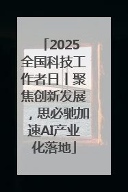 2025全国科技工作者日丨聚焦创新发展，思必驰加速AI产业化落地