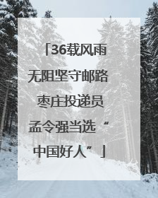 36载风雨无阻坚守邮路 枣庄投递员孟令强当选“中国好人”