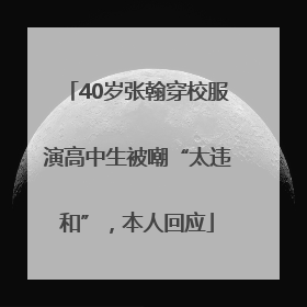40岁张翰穿校服演高中生被嘲“太违和”，本人回应
