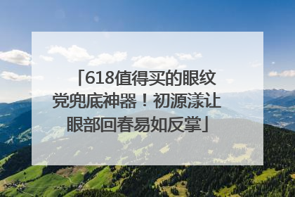 618值得买的眼纹党兜底神器！初源漾让眼部回春易如反掌