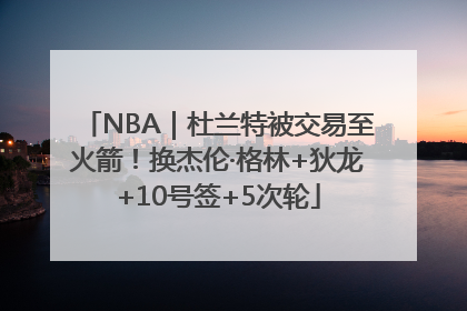 NBA｜杜兰特被交易至火箭！换杰伦·格林+狄龙+10号签+5次轮